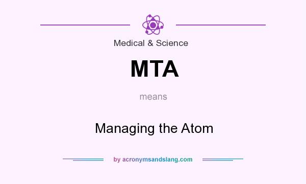 What does MTA mean? It stands for Managing the Atom