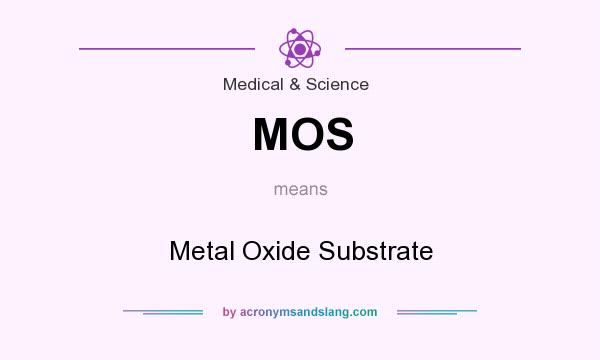 What does MOS mean? It stands for Metal Oxide Substrate