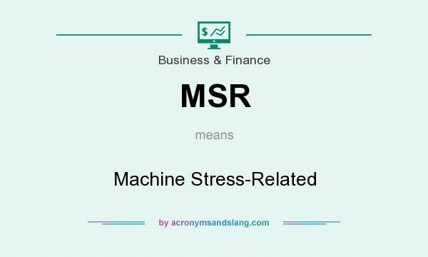 What does MSR mean? It stands for Machine Stress-Related
