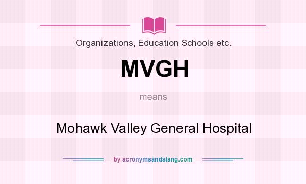 What does MVGH mean? It stands for Mohawk Valley General Hospital