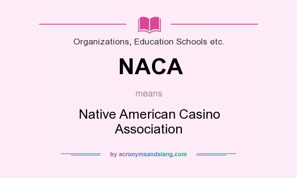 What does NACA mean? It stands for Native American Casino Association