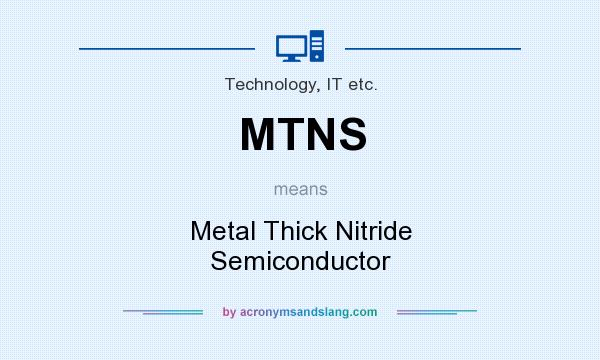 What does MTNS mean? It stands for Metal Thick Nitride Semiconductor