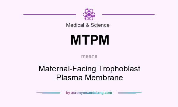 What does MTPM mean? It stands for Maternal-Facing Trophoblast Plasma Membrane