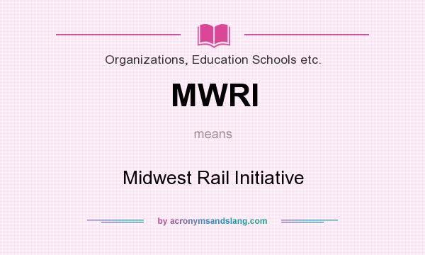 What does MWRI mean? It stands for Midwest Rail Initiative