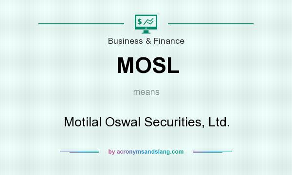 What does MOSL mean? It stands for Motilal Oswal Securities, Ltd.
