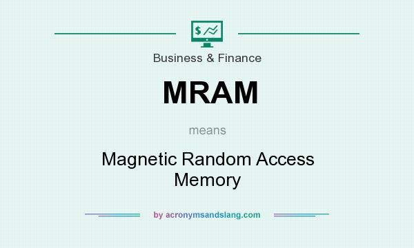 What does MRAM mean? It stands for Magnetic Random Access Memory