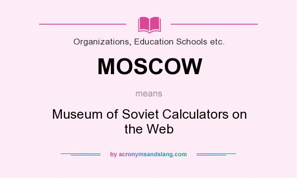 What does MOSCOW mean? It stands for Museum of Soviet Calculators on the Web