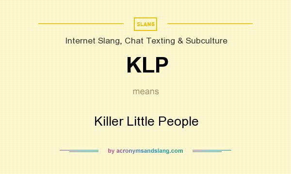 What does KLP mean? It stands for Killer Little People