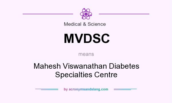 What does MVDSC mean? It stands for Mahesh Viswanathan Diabetes Specialties Centre