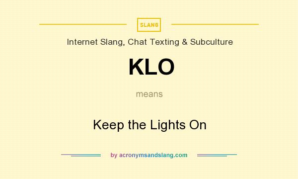 What does KLO mean? It stands for Keep the Lights On