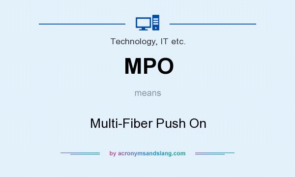 What does MPO mean? It stands for Multi-Fiber Push On