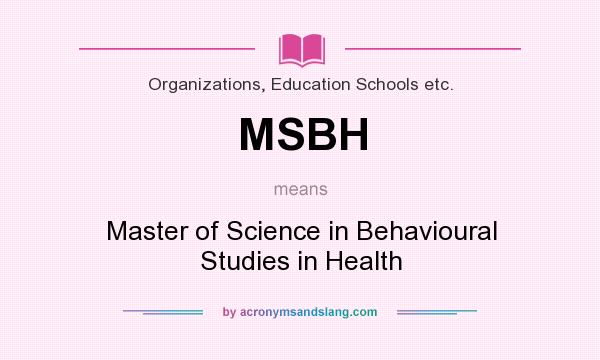 What does MSBH mean? It stands for Master of Science in Behavioural Studies in Health