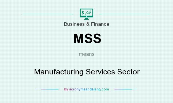 What does MSS mean? It stands for Manufacturing Services Sector