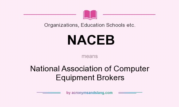 What does NACEB mean? It stands for National Association of Computer Equipment Brokers
