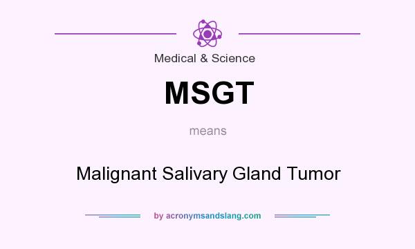 What does MSGT mean? It stands for Malignant Salivary Gland Tumor
