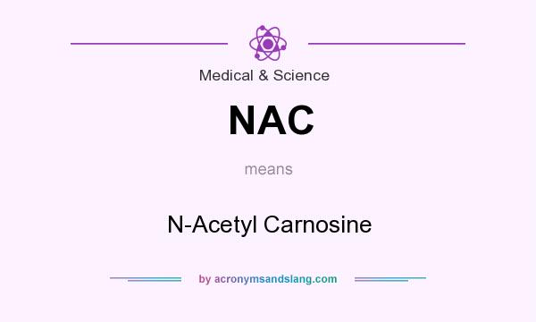 What does NAC mean? It stands for N-Acetyl Carnosine