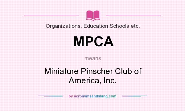 What does MPCA mean? It stands for Miniature Pinscher Club of America, Inc.