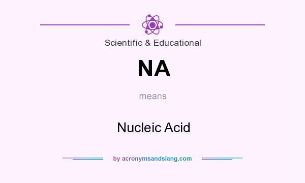 What does NA mean? It stands for Nucleic Acid