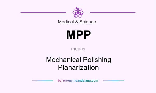 What does MPP mean? It stands for Mechanical Polishing Planarization