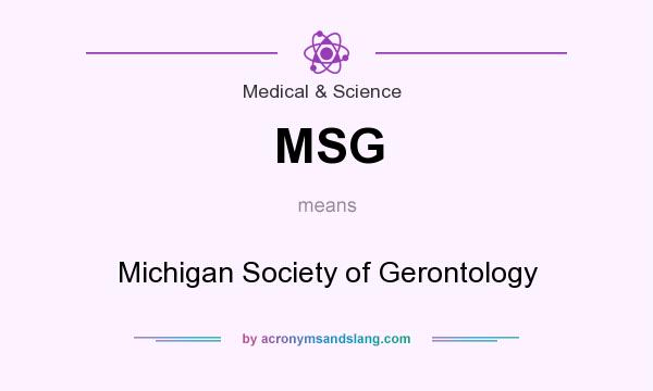 What does MSG mean? It stands for Michigan Society of Gerontology