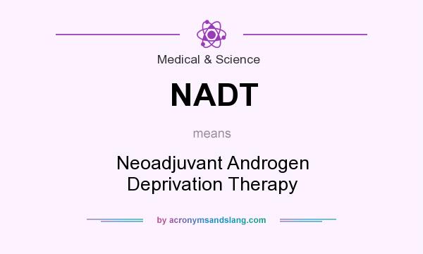 What does NADT mean? It stands for Neoadjuvant Androgen Deprivation Therapy