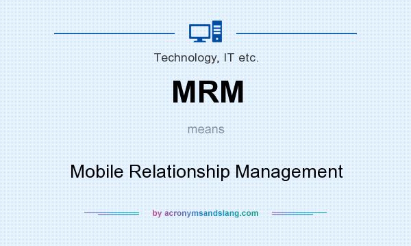 What does MRM mean? It stands for Mobile Relationship Management