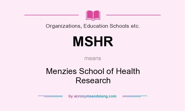 What does MSHR mean? It stands for Menzies School of Health Research