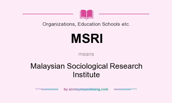 What does MSRI mean? It stands for Malaysian Sociological Research Institute
