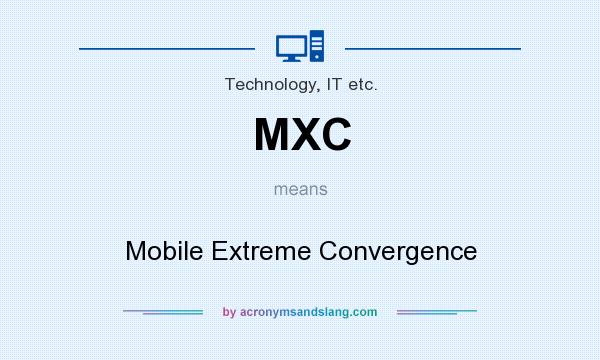 What does MXC mean? It stands for Mobile Extreme Convergence