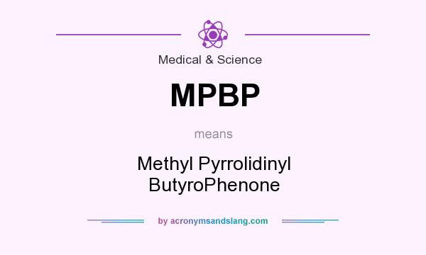 What does MPBP mean? It stands for Methyl Pyrrolidinyl ButyroPhenone