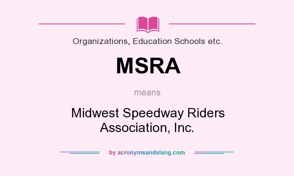 What does MSRA mean? It stands for Midwest Speedway Riders Association, Inc.