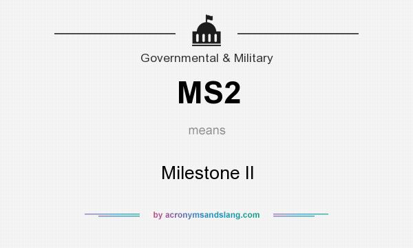 What does MS2 mean? It stands for Milestone II