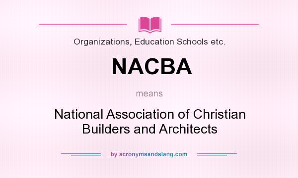 What does NACBA mean? It stands for National Association of Christian Builders and Architects