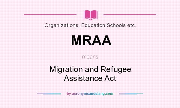 What does MRAA mean? It stands for Migration and Refugee Assistance Act