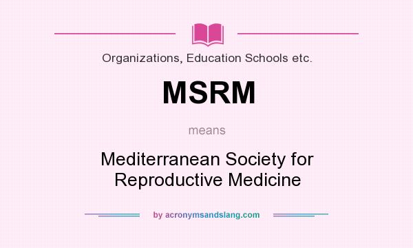 What does MSRM mean? It stands for Mediterranean Society for Reproductive Medicine