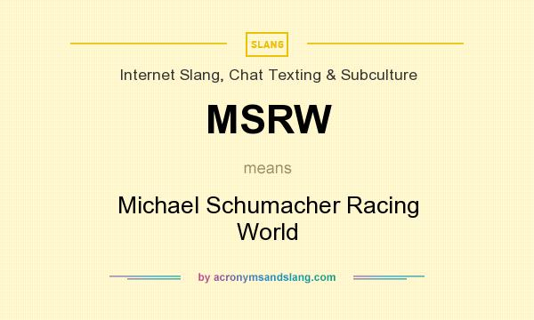 What does MSRW mean? It stands for Michael Schumacher Racing World