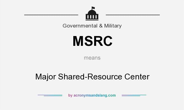 What does MSRC mean? It stands for Major Shared-Resource Center