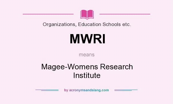 What does MWRI mean? It stands for Magee-Womens Research Institute