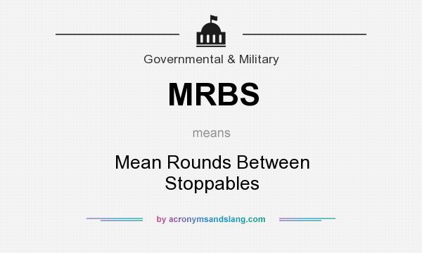 What does MRBS mean? It stands for Mean Rounds Between Stoppables