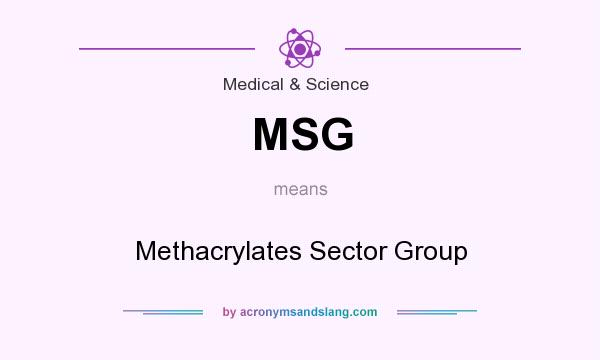 What does MSG mean? It stands for Methacrylates Sector Group
