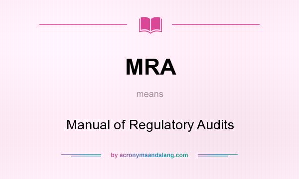 What does MRA mean? It stands for Manual of Regulatory Audits