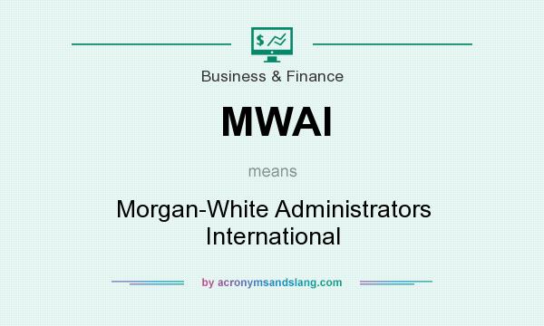 What does MWAI mean? It stands for Morgan-White Administrators International
