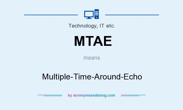 What does MTAE mean? It stands for Multiple-Time-Around-Echo