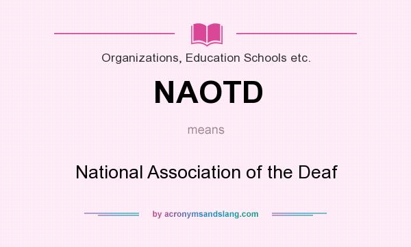 What does NAOTD mean? It stands for National Association of the Deaf