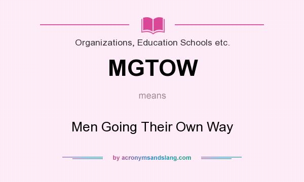 What does MGTOW mean? It stands for Men Going Their Own Way