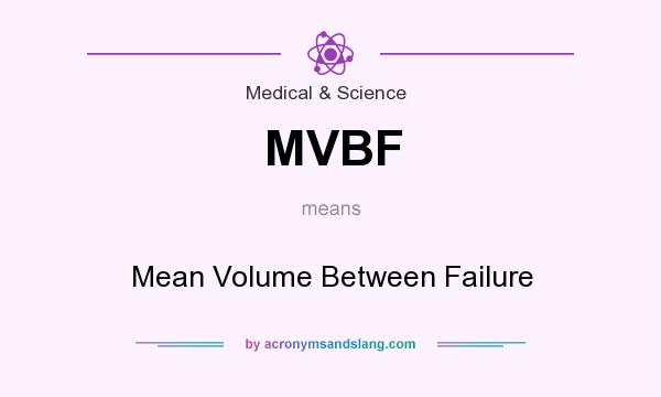 What does MVBF mean? It stands for Mean Volume Between Failure