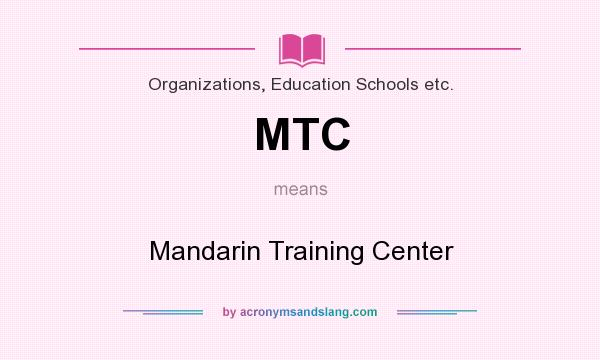 What does MTC mean? It stands for Mandarin Training Center