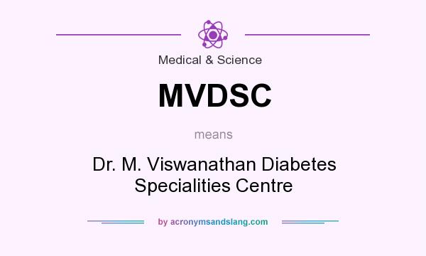What does MVDSC mean? It stands for Dr. M. Viswanathan Diabetes Specialities Centre