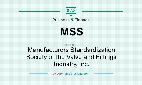 What does MSS mean? It stands for Manufacturers Standardization Society of the Valve and Fittings Industry, Inc.