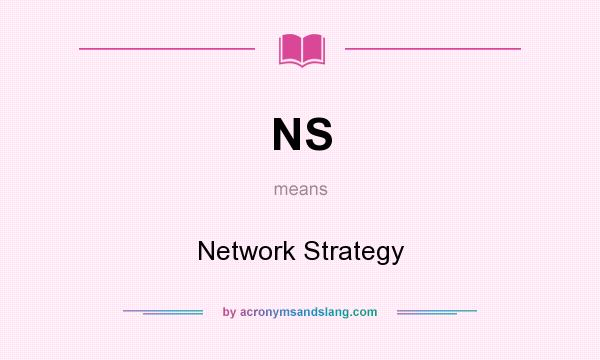 What does NS mean? It stands for Network Strategy